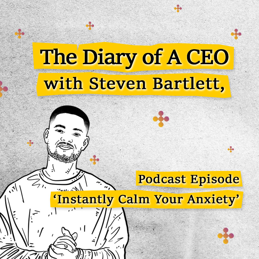 The Diary of A CEO with Steven Bartlett, Podcast Episode ‘Instantly Calm Your Anxiety’