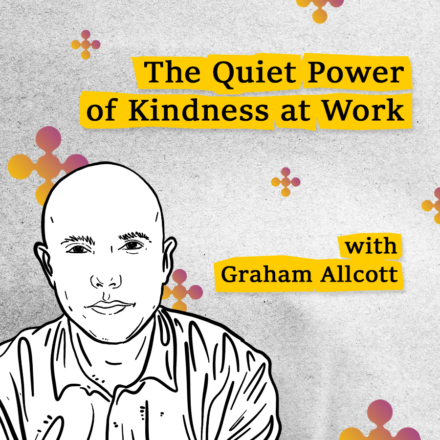 The Quiet Power of Kindness at Work with Graham Allcott