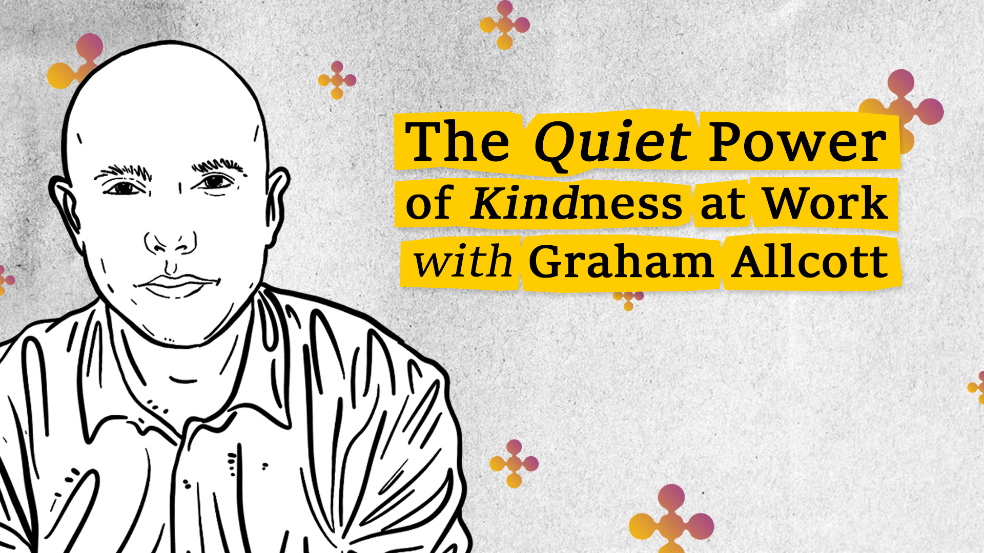 The Quiet Power of Kindness at Work with Graham Allcott